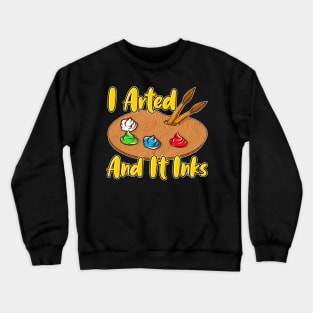 Funny I Arted And It Inks Artist Joke Painting Pun Crewneck Sweatshirt